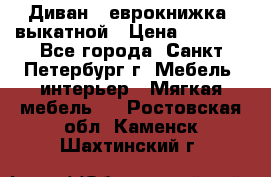 Диван -“еврокнижка“ выкатной › Цена ­ 9 000 - Все города, Санкт-Петербург г. Мебель, интерьер » Мягкая мебель   . Ростовская обл.,Каменск-Шахтинский г.